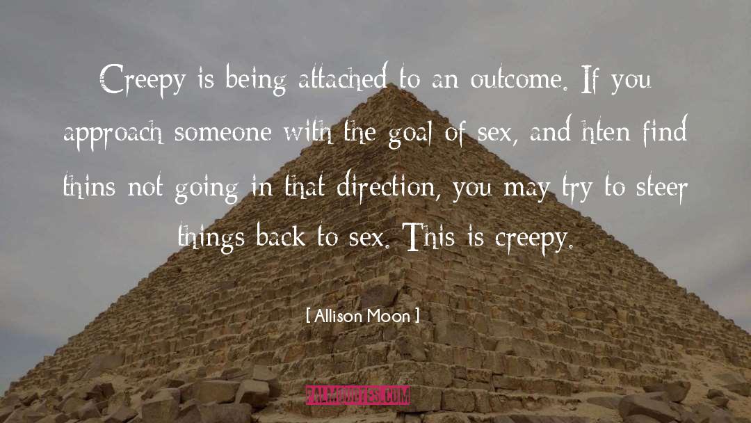Allison Moon Quotes: Creepy is being attached to