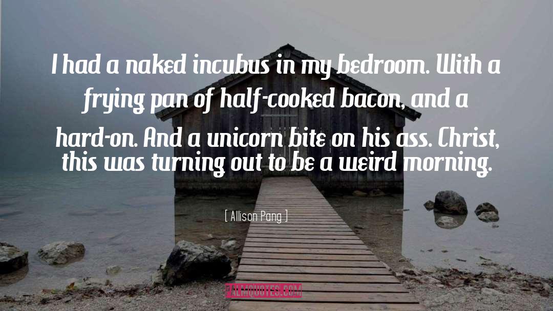 Allison Pang Quotes: I had a naked incubus