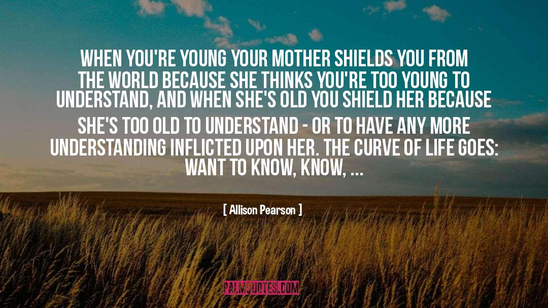 Allison Pearson Quotes: When you're young your mother