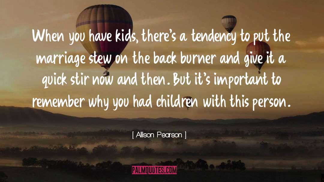 Allison Pearson Quotes: When you have kids, there's