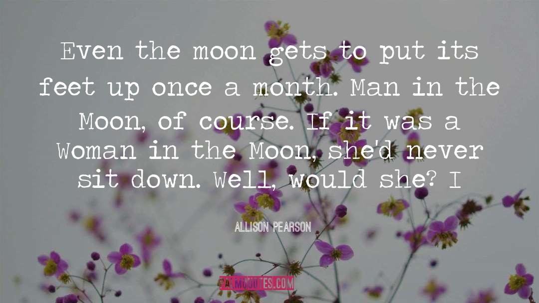 Allison Pearson Quotes: Even the moon gets to