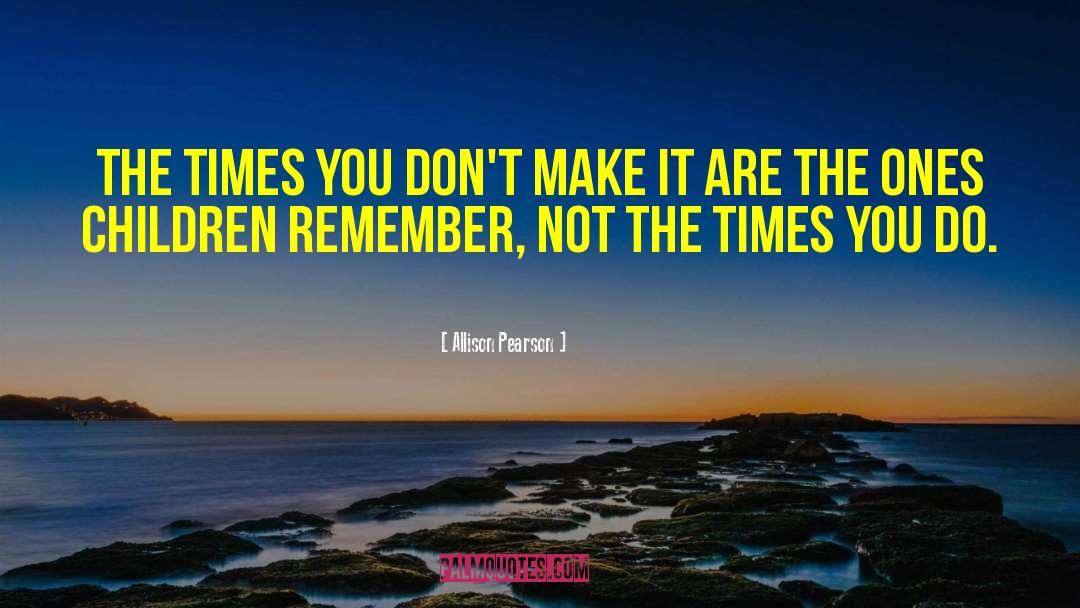 Allison Pearson Quotes: The times you don't make