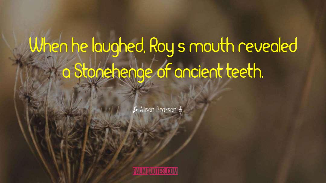 Allison Pearson Quotes: When he laughed, Roy's mouth