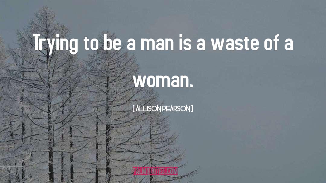 Allison Pearson Quotes: Trying to be a man