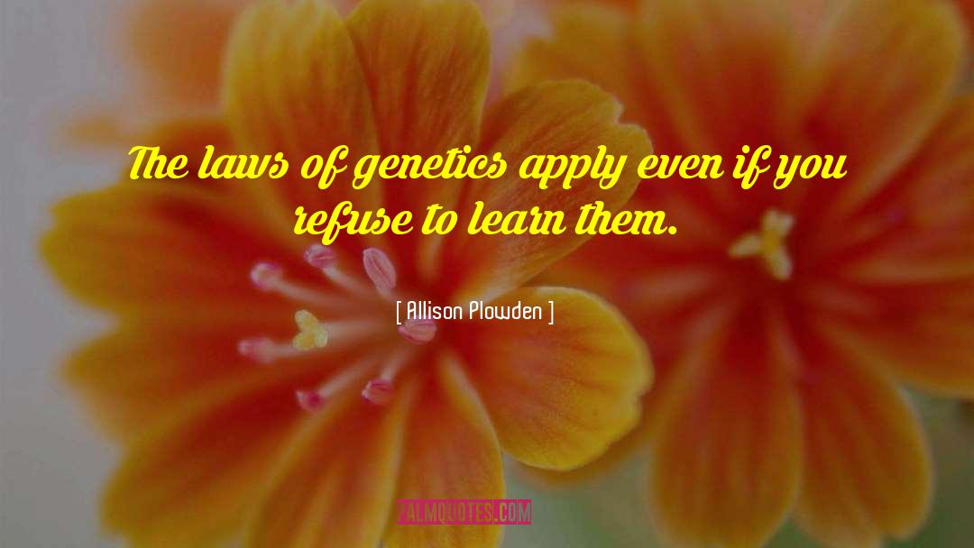 Allison Plowden Quotes: The laws of genetics apply