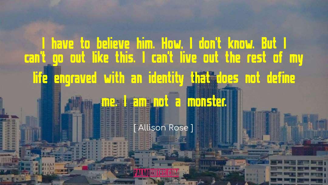 Allison Rose Quotes: I have to believe him.