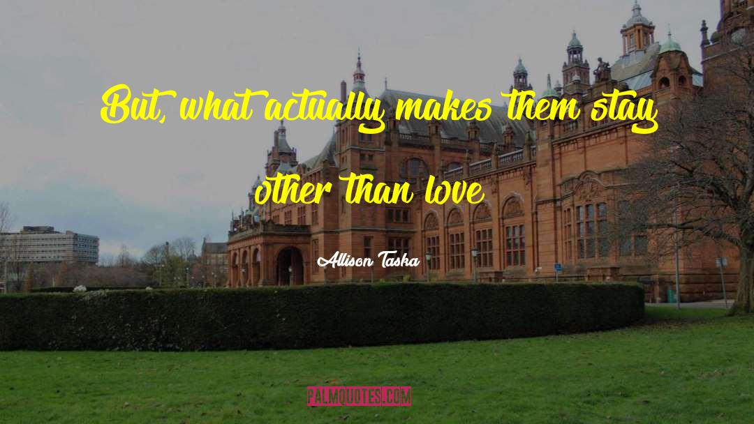 Allison Taska Quotes: But, what actually makes them