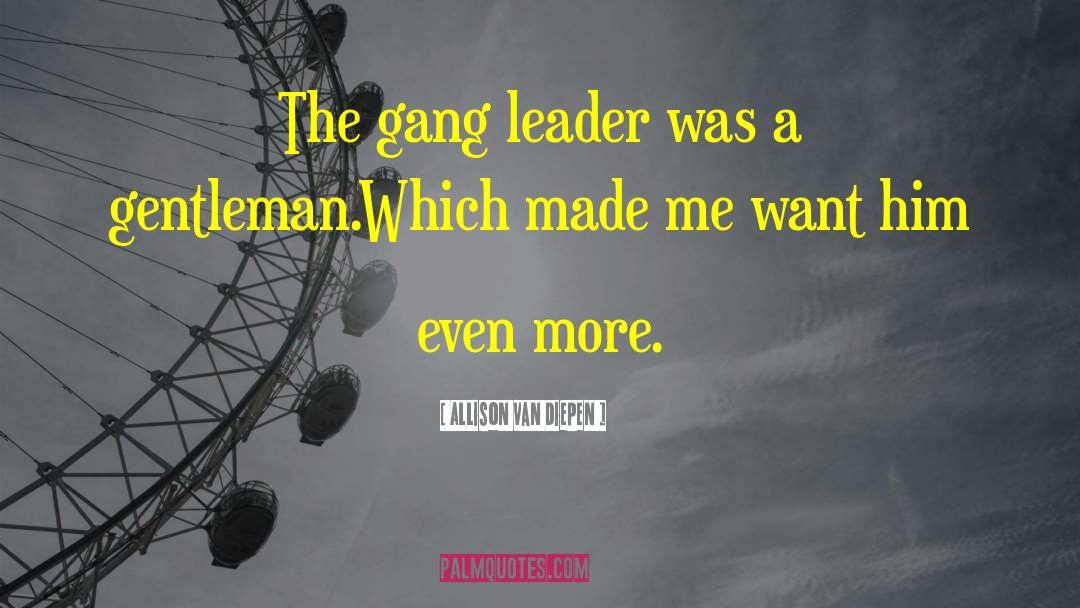 Allison Van Diepen Quotes: The gang leader was a