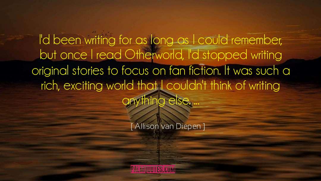 Allison Van Diepen Quotes: I'd been writing for as