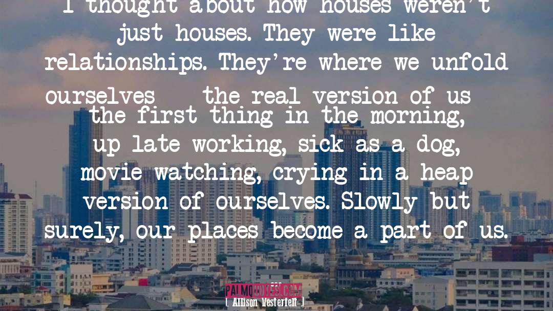 Allison Vesterfelt Quotes: I thought about how houses