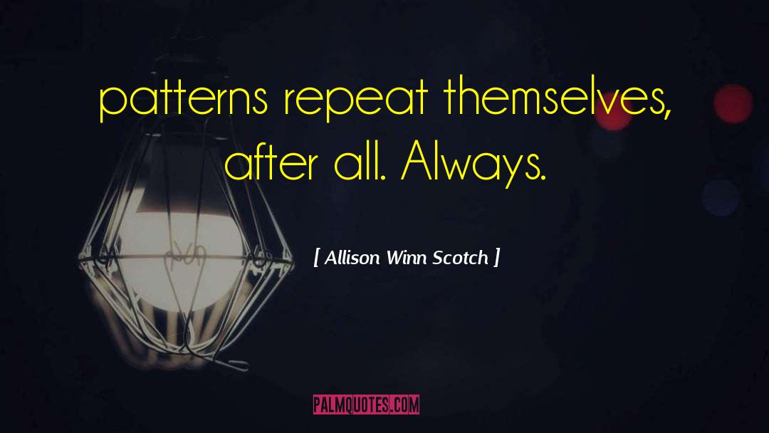 Allison Winn Scotch Quotes: patterns repeat themselves, after all.