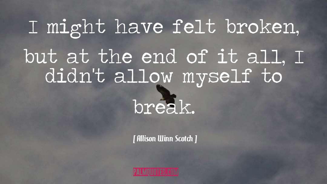 Allison Winn Scotch Quotes: I might have felt broken,