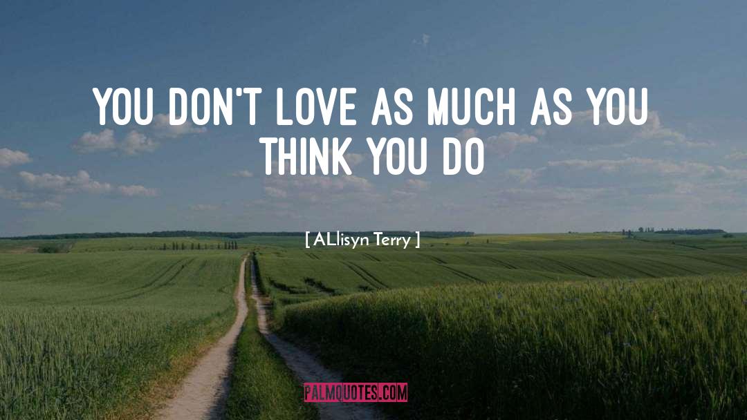 ALlisyn Terry Quotes: You don't love as much