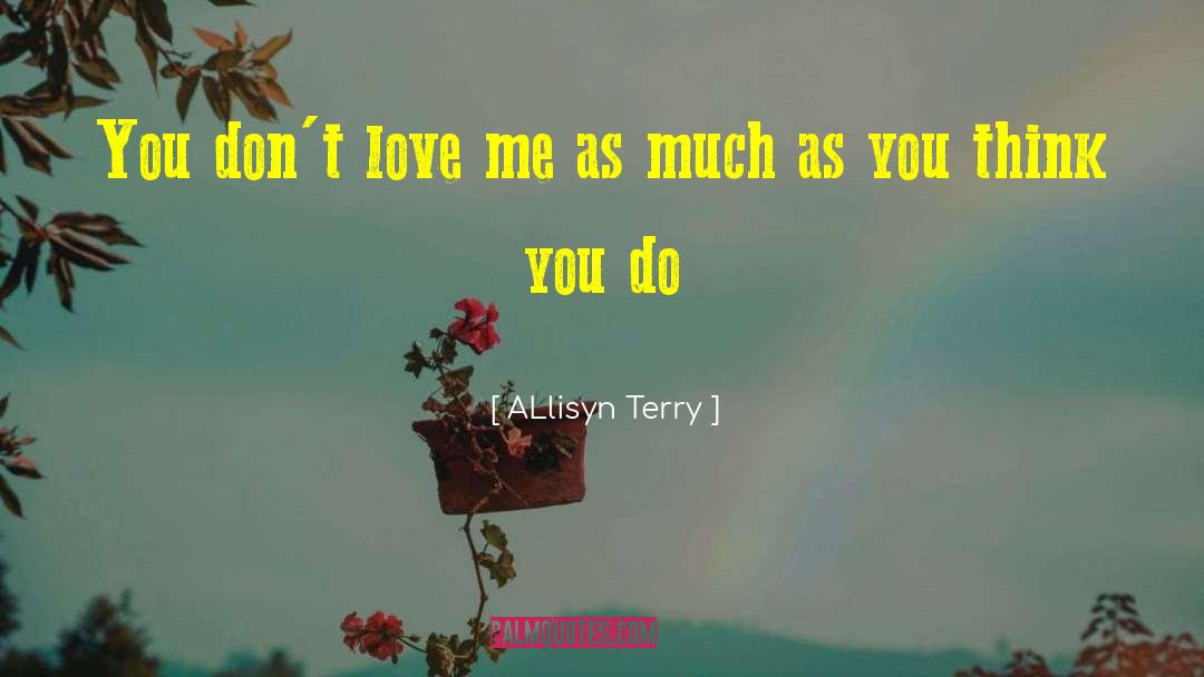 ALlisyn Terry Quotes: You don't love me as
