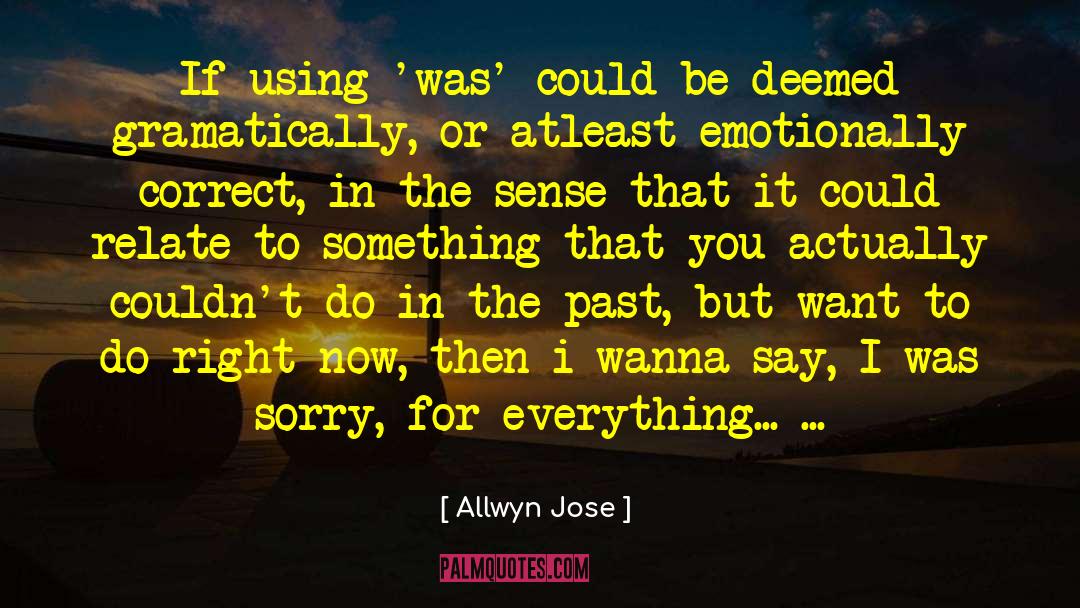 Allwyn Jose Quotes: If using 'was' could be