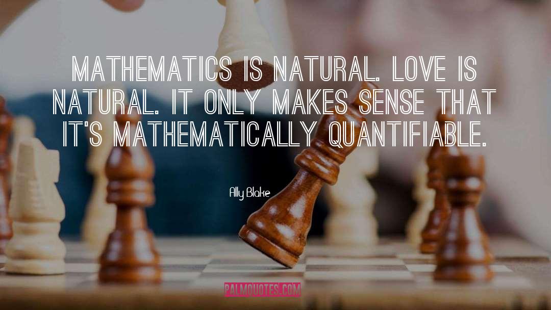 Ally Blake Quotes: Mathematics is natural. Love is