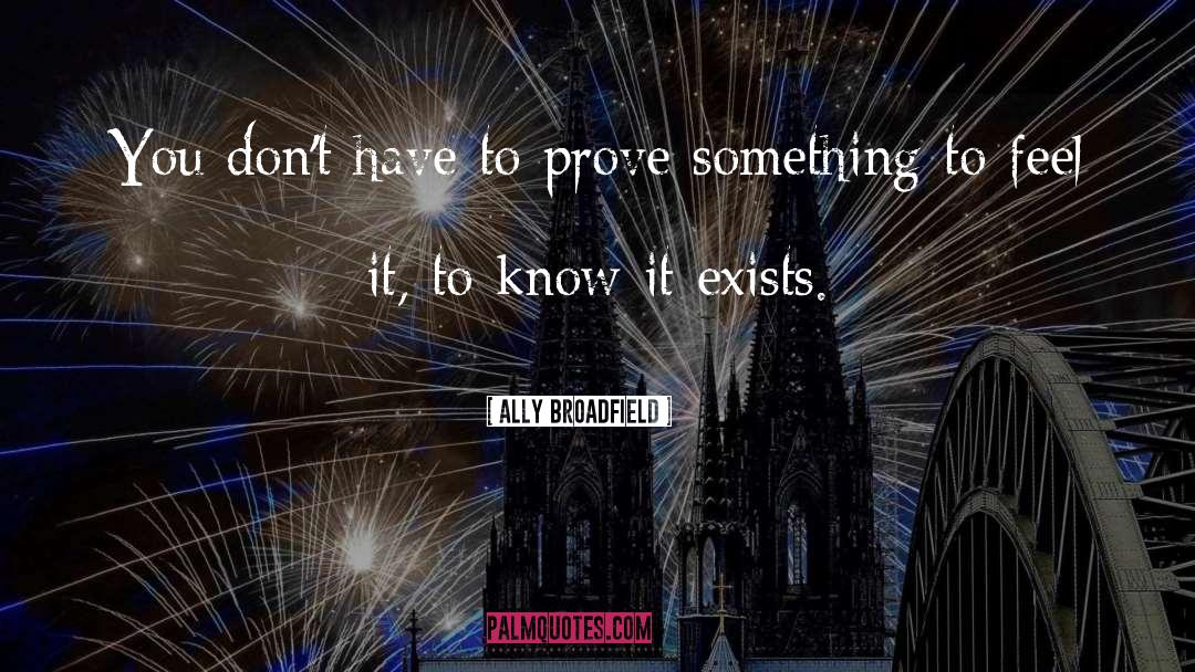 Ally Broadfield Quotes: You don't have to prove