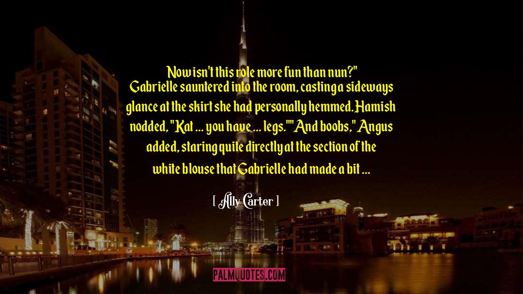 Ally Carter Quotes: Now isn't this role more