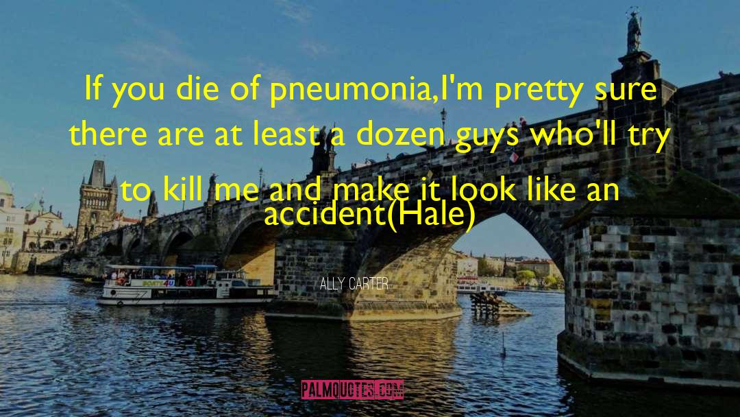 Ally Carter Quotes: If you die of pneumonia,I'm