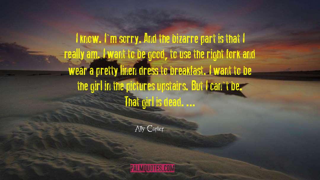 Ally Carter Quotes: I know. I'm sorry. And