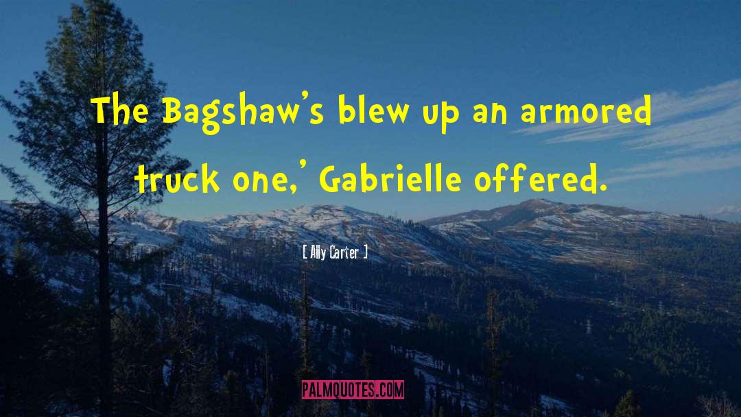 Ally Carter Quotes: The Bagshaw's blew up an
