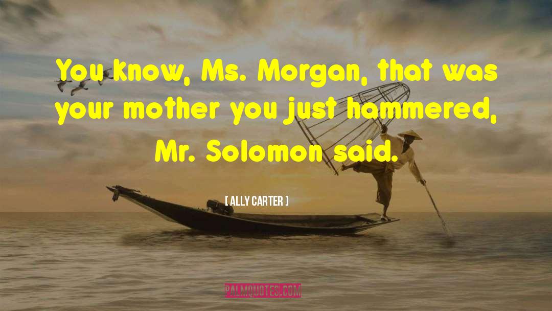 Ally Carter Quotes: You know, Ms. Morgan, that