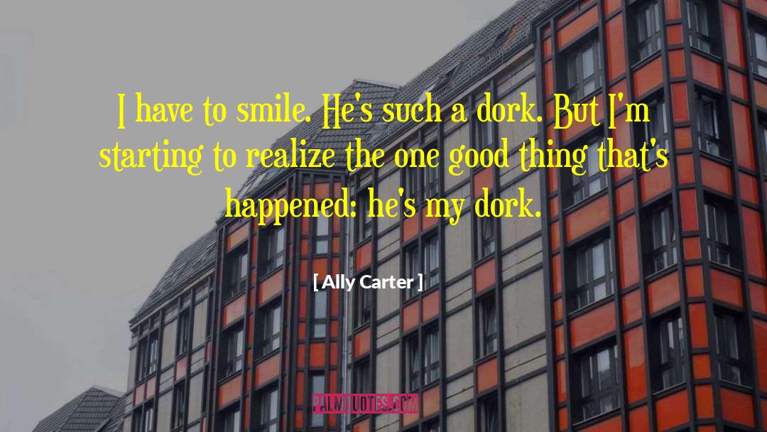 Ally Carter Quotes: I have to smile. He's