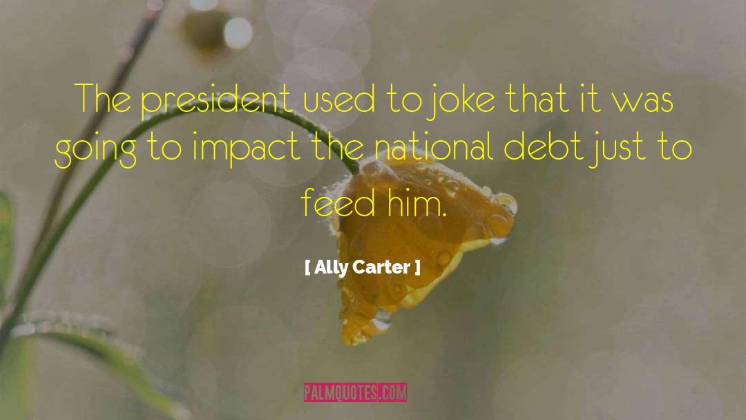 Ally Carter Quotes: The president used to joke