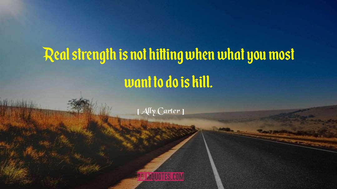 Ally Carter Quotes: Real strength is not hitting