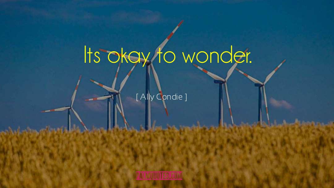 Ally Condie Quotes: Its okay to wonder.