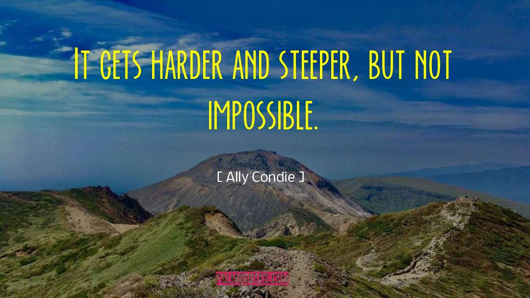 Ally Condie Quotes: It gets harder and steeper,