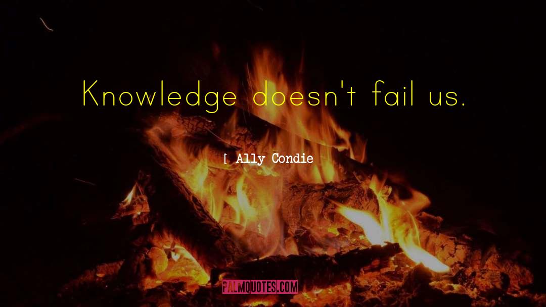 Ally Condie Quotes: Knowledge doesn't fail us.