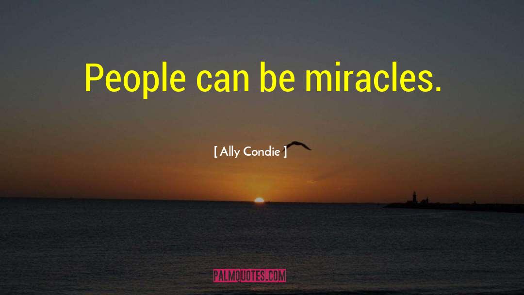 Ally Condie Quotes: People can be miracles.