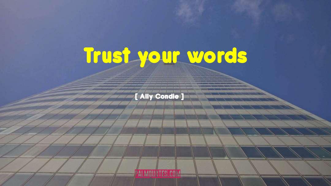 Ally Condie Quotes: Trust your words