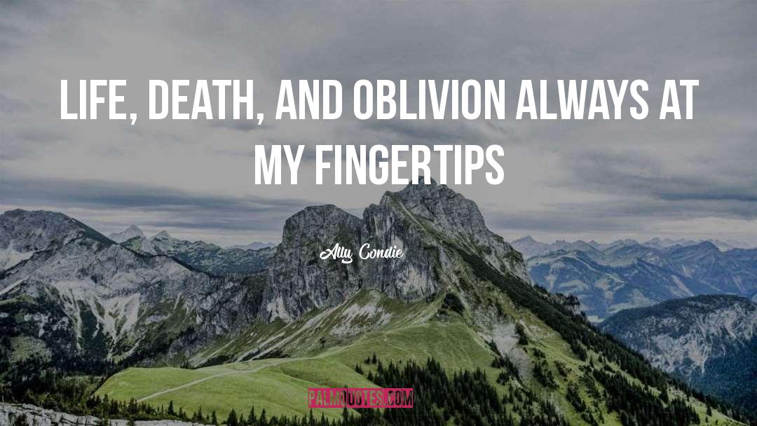 Ally Condie Quotes: Life, Death, and Oblivion always