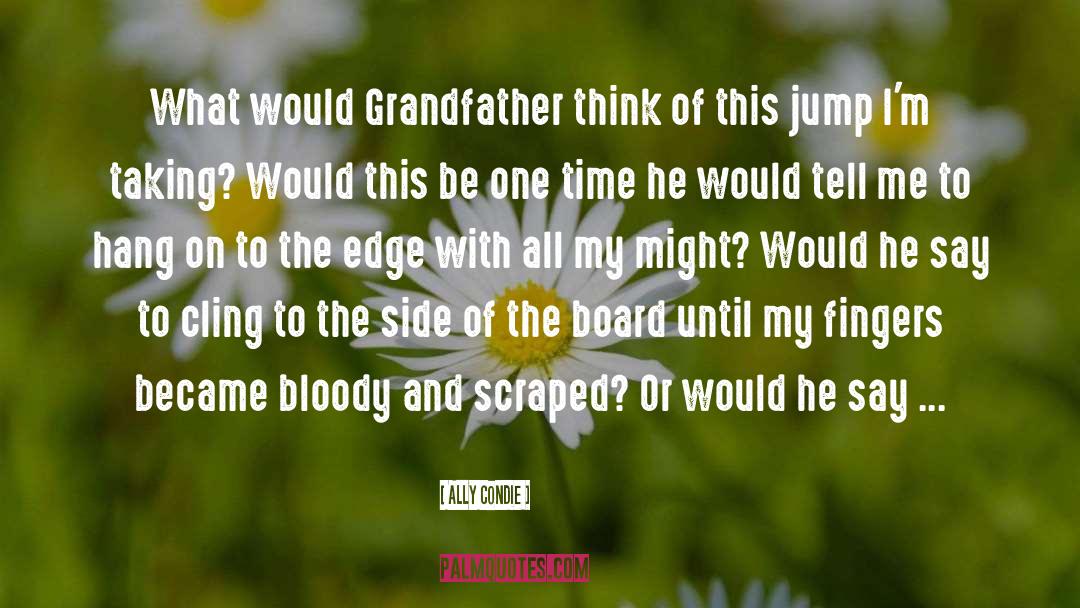 Ally Condie Quotes: What would Grandfather think of