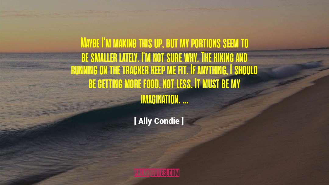 Ally Condie Quotes: Maybe I'm making this up,