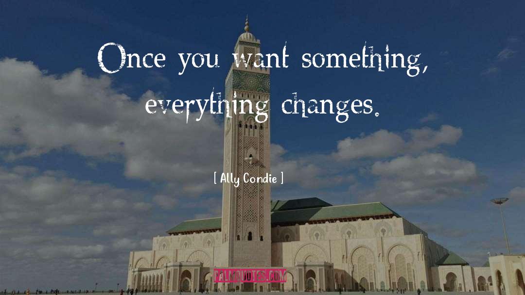 Ally Condie Quotes: Once you want something, everything