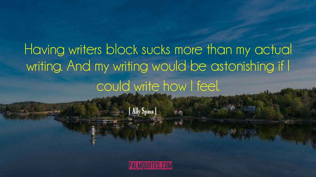 Ally Spina Quotes: Having writers block sucks more