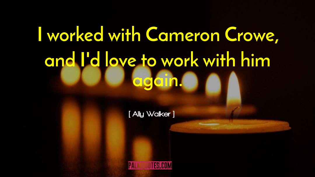 Ally Walker Quotes: I worked with Cameron Crowe,