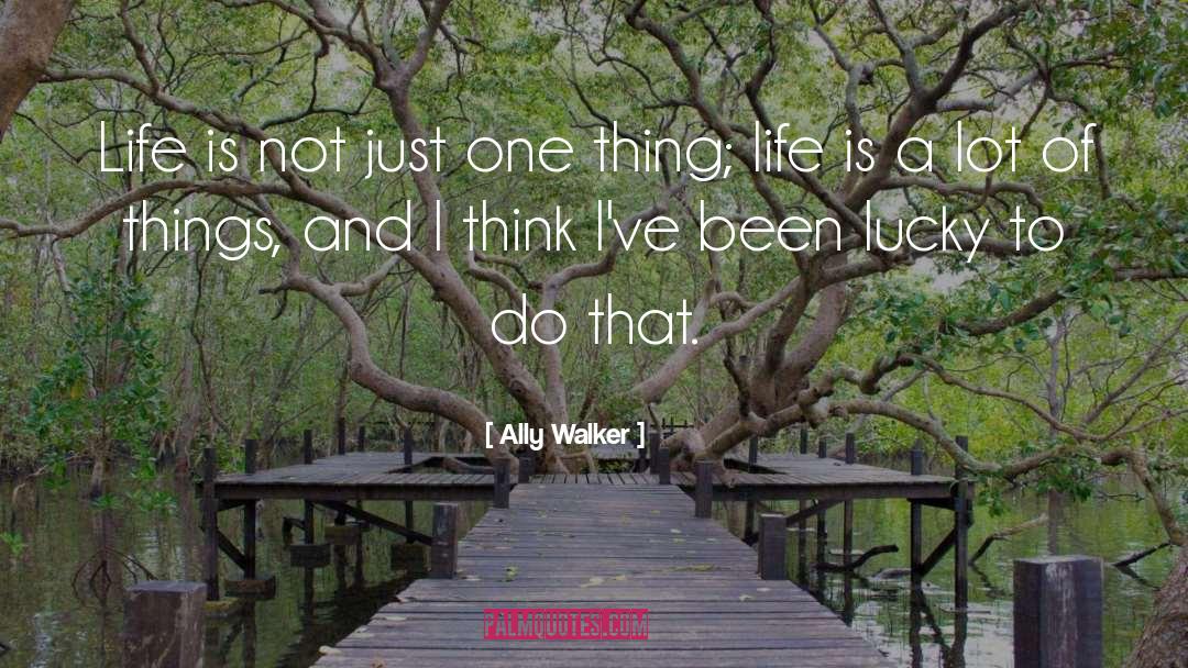 Ally Walker Quotes: Life is not just one