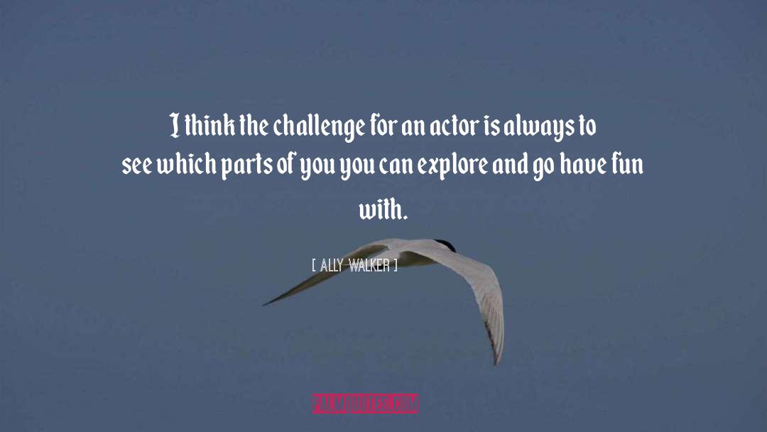 Ally Walker Quotes: I think the challenge for