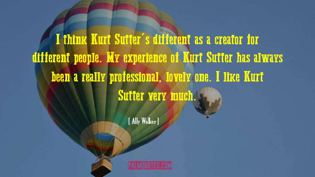 Ally Walker Quotes: I think Kurt Sutter's different