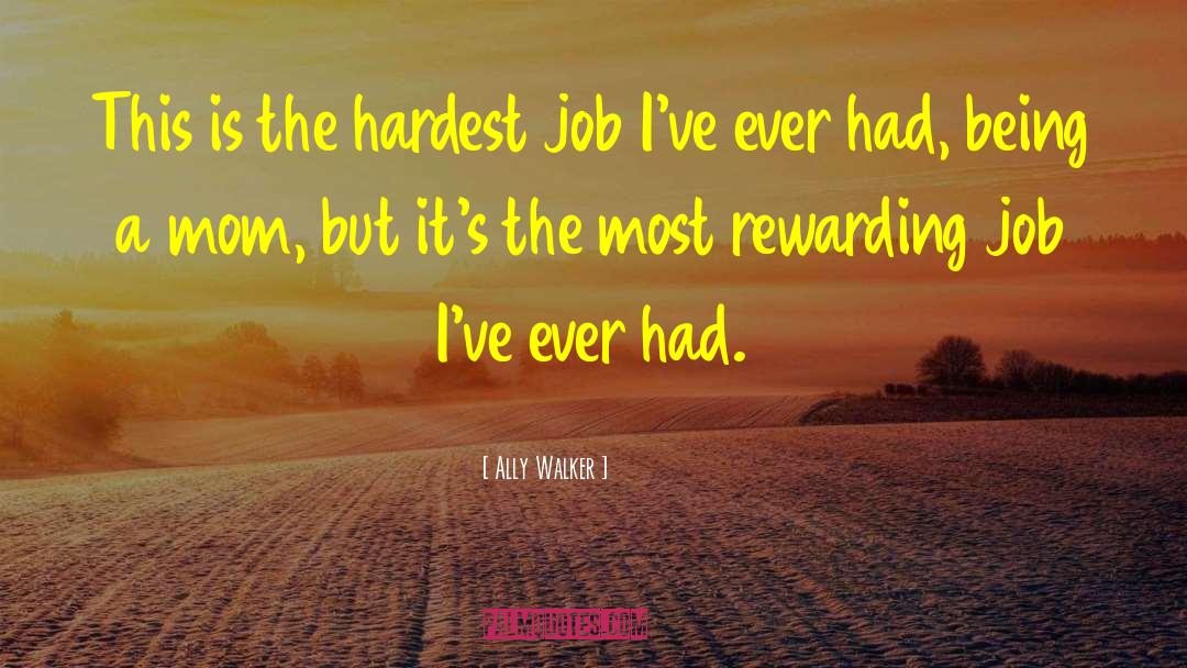 Ally Walker Quotes: This is the hardest job