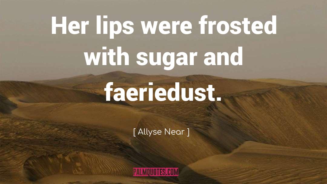 Allyse Near Quotes: Her lips were frosted with