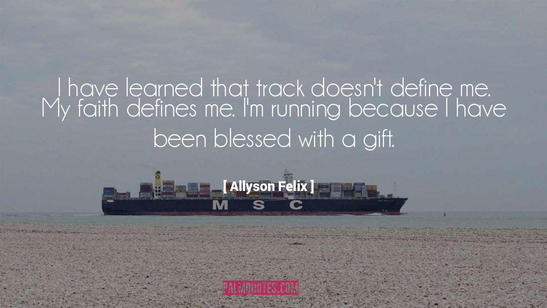 Allyson Felix Quotes: I have learned that track