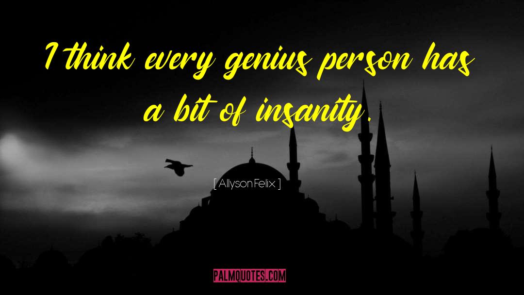 Allyson Felix Quotes: I think every genius person