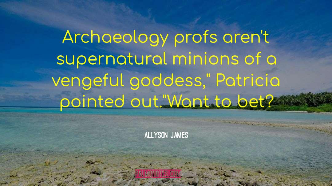 Allyson James Quotes: Archaeology profs aren't supernatural minions