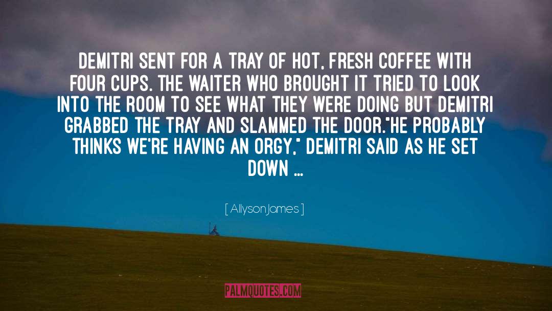 Allyson James Quotes: Demitri sent for a tray