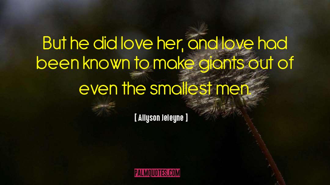 Allyson Jeleyne Quotes: But he did love her,